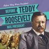 Before_Teddy_Roosevelt_was_president