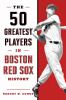The_50_greatest_players_in_Boston_Red_Sox_history