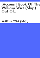 _Account_book_of_the_William_Wirt__Ship__out_of_Fairhaven__MA__mastered_by_William_H__Morse__on_a_whaling_voyage_between_1842_and_1845_