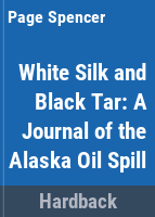White_silk___black_tar___a_journal_of_the_Alaska_oil_spill
