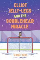 Elliot_Jelly-Legs_and_the_bobblehead_miracle___a_novel___Yolanda_Ridge___illustrations_by_Sydney_Barnes