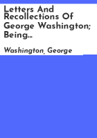 Letters_and_recollections_of_George_Washington__being_letters_toTobias_Lear_and_others_between_1790_and_1799__showing_the_firstAmerican_in_the_management_of_his_estate_and_domestiv_affairs_With_a_diary_of_Washington_s_last_days__kept_by_Mr__Lear__Illus__from_rare_old_portraits__photographs_and_engravings